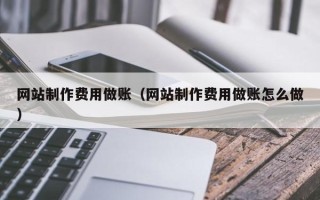 赤峰网站制作费用做账（网站制作费用做账怎么做）