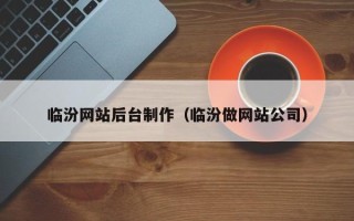 赤峰临汾网站后台制作（临汾做网站公司）