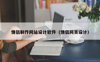赤峰情侣制作网站设计软件（情侣网页设计）