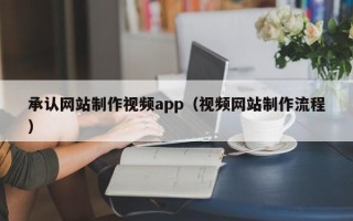 赤峰承认网站制作视频app（视频网站制作流程）